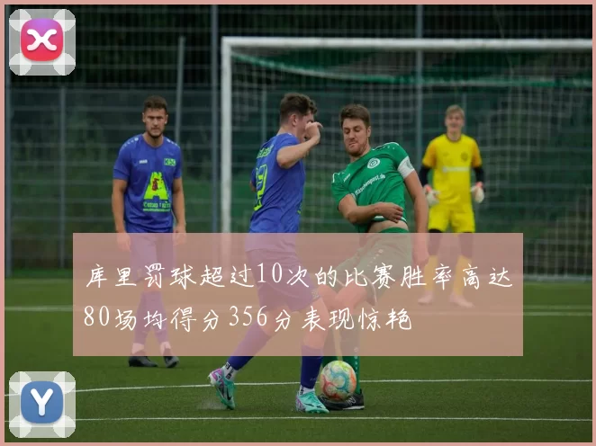 库里罚球超过10次的比赛胜率高达80场均得分356分表现惊艳